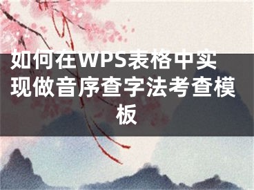 如何在WPS表格中实现做音序查字法考查模板