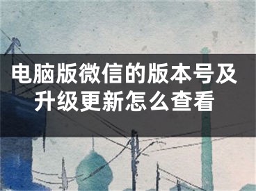 电脑版微信的版本号及升级更新怎么查看