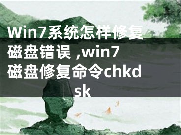 Win7系统怎样修复磁盘错误 ,win7磁盘修复命令chkdsk
