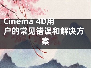 Cinema 4D用户的常见错误和解决方案