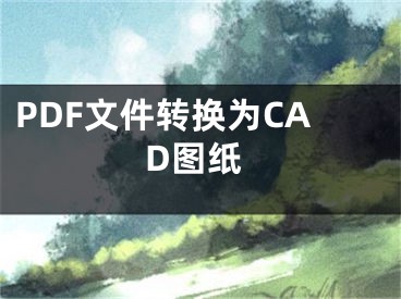 PDF文件转换为CAD图纸