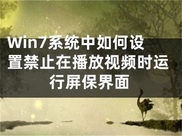 Win7系统中如何设置禁止在播放视频时运行屏保界面