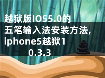 越狱版IOS5.0的五笔输入法安装方法,iphone5越狱10.3.3