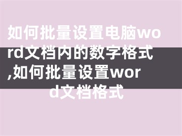 如何批量设置电脑word文档内的数字格式,如何批量设置word文档格式