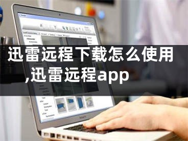迅雷远程下载怎么使用,迅雷远程app