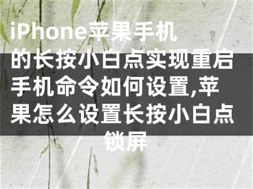 iPhone苹果手机的长按小白点实现重启手机命令如何设置,苹果怎么设置长按小白点锁屏
