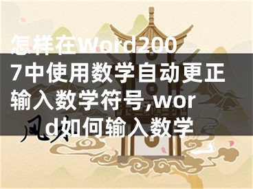 怎样在Word2007中使用数学自动更正输入数学符号,word如何输入数学