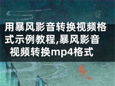 用暴风影音转换视频格式示例教程,暴风影音视频转换mp4格式