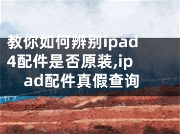 教你如何辨别ipad4配件是否原装,ipad配件真假查询