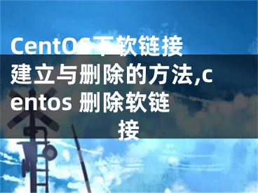 CentOS下软链接建立与删除的方法,centos 删除软链接