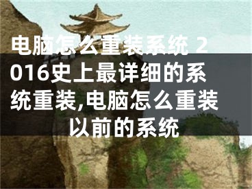 电脑怎么重装系统 2016史上最详细的系统重装,电脑怎么重装以前的系统
