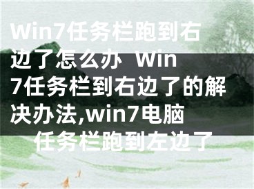 Win7任务栏跑到右边了怎么办  Win7任务栏到右边了的解决办法,win7电脑任务栏跑到左边了