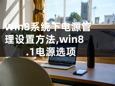 Win8系统下电源管理设置方法,win8.1电源选项