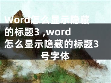 Word怎么显示隐藏的标题3 ,word怎么显示隐藏的标题3号字体