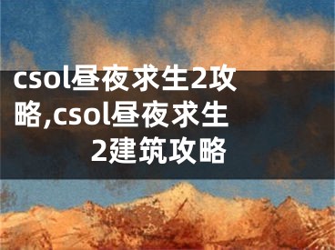 csol昼夜求生2攻略,csol昼夜求生2建筑攻略