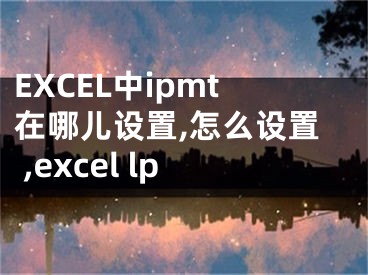 EXCEL中ipmt在哪儿设置,怎么设置 ,excel lp