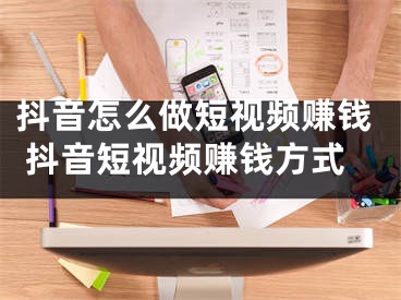 抖音怎么做短视频赚钱 抖音短视频赚钱方式