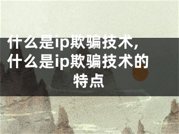 什么是ip欺骗技术,什么是ip欺骗技术的特点