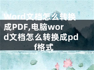 Word文档怎么转换成PDF,电脑word文档怎么转换成pdf格式