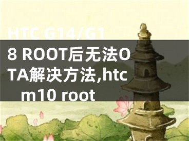 HTC G14/G18 ROOT后无法OTA解决方法,htc m10 root