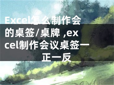 Excel怎么制作会的桌签/桌牌 ,excel制作会议桌签一正一反