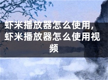 虾米播放器怎么使用,虾米播放器怎么使用视频