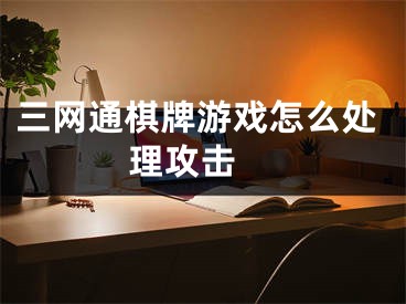 三网通棋牌游戏怎么处理攻击 