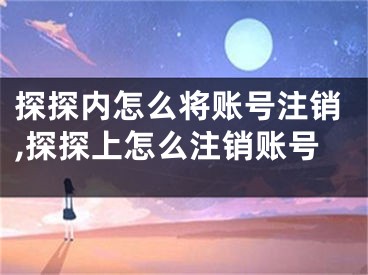 探探内怎么将账号注销,探探上怎么注销账号
