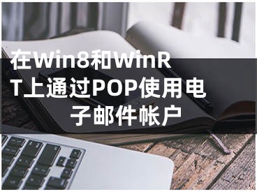 在Win8和WinRT上通过POP使用电子邮件帐户