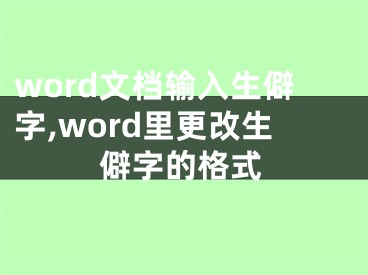 word文档输入生僻字,word里更改生僻字的格式