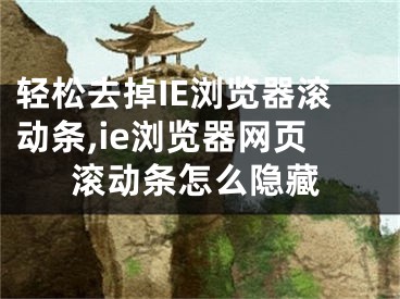 轻松去掉IE浏览器滚动条,ie浏览器网页滚动条怎么隐藏