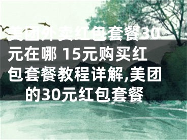 美团外卖红包套餐30元在哪 15元购买红包套餐教程详解,美团的30元红包套餐