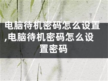 电脑待机密码怎么设置,电脑待机密码怎么设置密码
