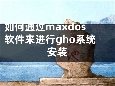 如何通过maxdos软件来进行gho系统安装