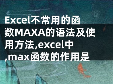 Excel不常用的函数MAXA的语法及使用方法,excel中,max函数的作用是
