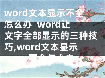 word文本显示不全怎么办  word让文字全部显示的三种技巧,word文本显示不全怎么办