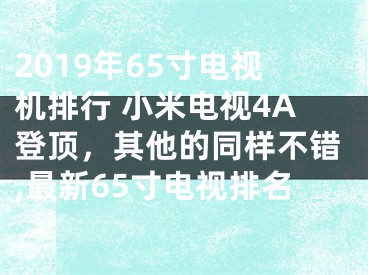 2019年65寸电视机排行 小米电视4A登顶，其他的同样不错,最新65寸电视排名