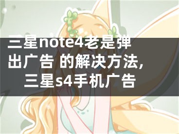 三星note4老是弹出广告 的解决方法,三星s4手机广告