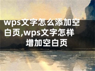 wps文字怎么添加空白页,wps文字怎样增加空白页