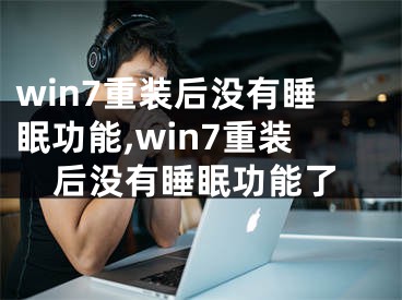 win7重装后没有睡眠功能,win7重装后没有睡眠功能了