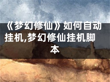 《梦幻修仙》如何自动挂机,梦幻修仙挂机脚本