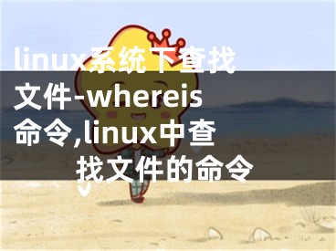 linux系统下查找文件-whereis命令,linux中查找文件的命令