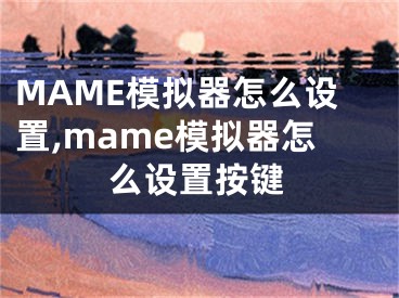 MAME模拟器怎么设置,mame模拟器怎么设置按键