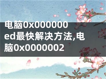 电脑0x000000ed最快解决方法,电脑0x0000002