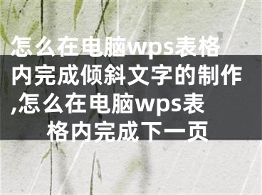 怎么在电脑wps表格内完成倾斜文字的制作,怎么在电脑wps表格内完成下一页