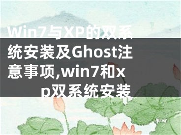 Win7与XP的双系统安装及Ghost注意事项,win7和xp双系统安装