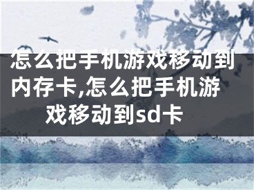 怎么把手机游戏移动到内存卡,怎么把手机游戏移动到sd卡