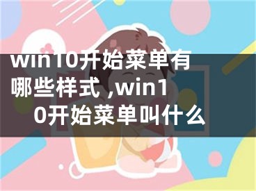 win10开始菜单有哪些样式 ,win10开始菜单叫什么