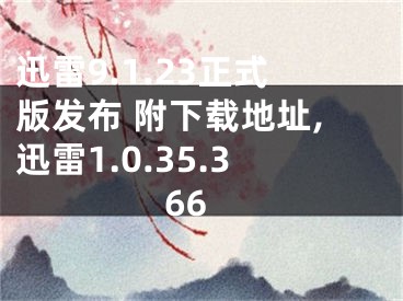 迅雷9.1.23正式版发布 附下载地址,迅雷1.0.35.366