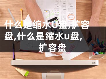 什么是缩水U盘,扩容盘,什么是缩水u盘,扩容盘